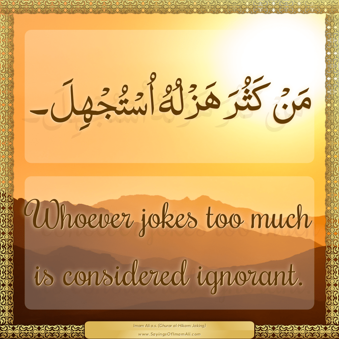 Whoever jokes too much is considered ignorant.
